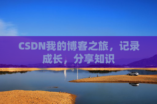 CSDN我的博客之旅,记录成长,分享知识